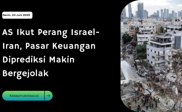  AS Ikut Perang Israel-Iran, Pasar Keuangan Diprediksi Makin Bergejolak