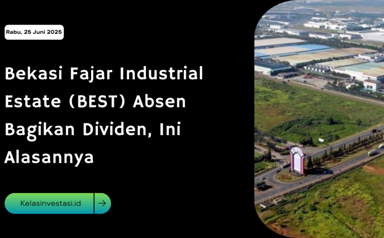  Bekasi Fajar Industrial Estate (BEST) Absen Bagikan Dividen, Ini Alasannya