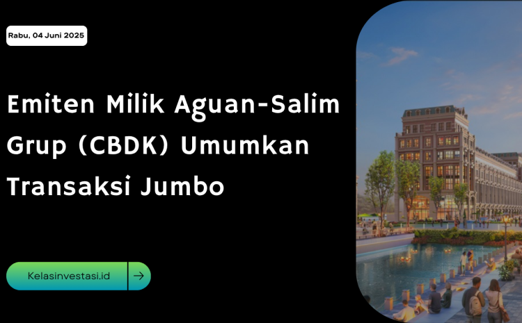 Emiten Milik Aguan-Salim Grup (CBDK) Umumkan Transaksi Jumbo