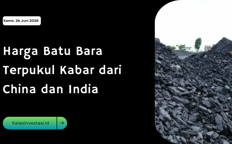  Harga Batu Bara Terpukul Kabar dari China dan India