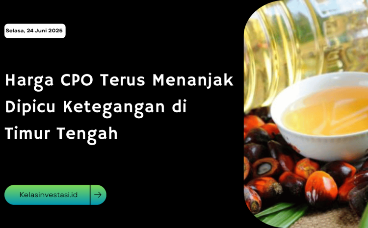  Harga CPO Terus Menanjak Dipicu Ketegangan di Timur Tengah