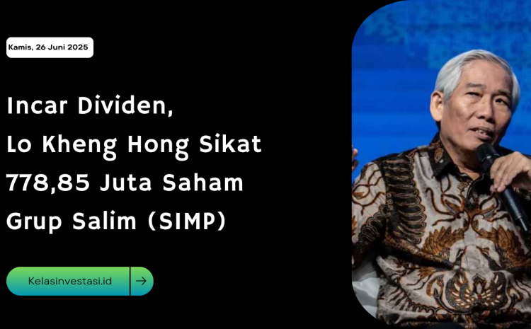 Incar Dividen, Lo Kheng Hong Sikat 778,85 Juta Saham Grup Salim (SIMP)