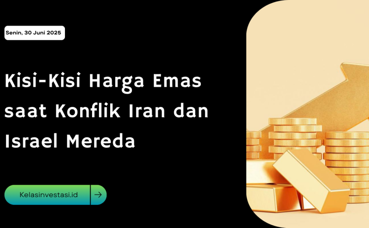 Kisi-Kisi Harga Emas saat Konflik Iran dan Israel Mereda