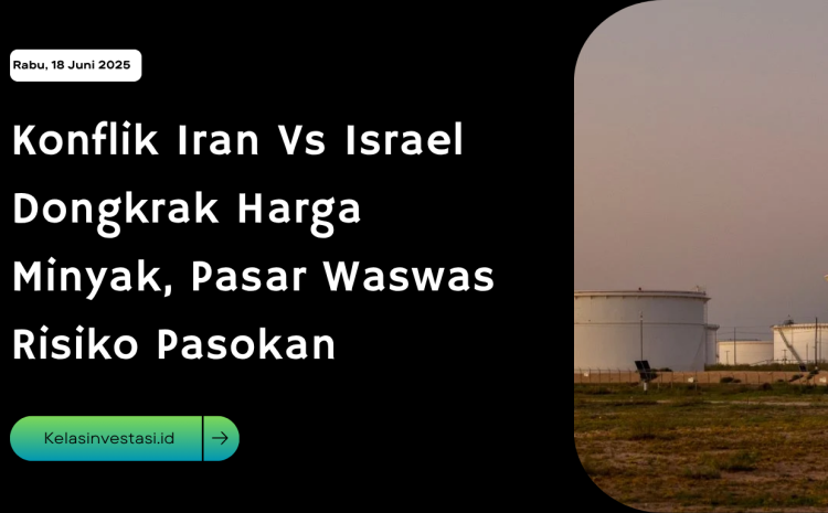  Konflik Iran Vs Israel Dongkrak Harga Minyak, Pasar Waswas Risiko Pasokan