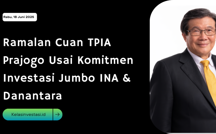  Ramalan Cuan TPIA Prajogo Usai Komitmen Investasi Jumbo INA & Danantara