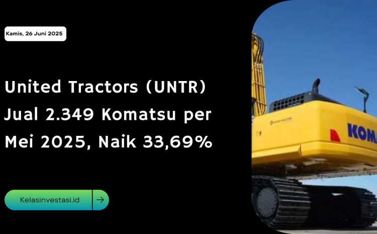 United Tractors (UNTR) Jual 2.349 Komatsu per Mei 2025, Naik 33,69%