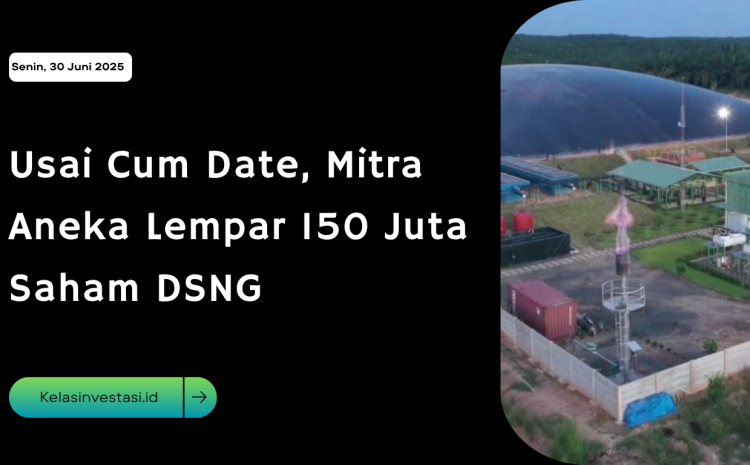  Usai Cum Date, Mitra Aneka Lempar 150 Juta Saham DSNG