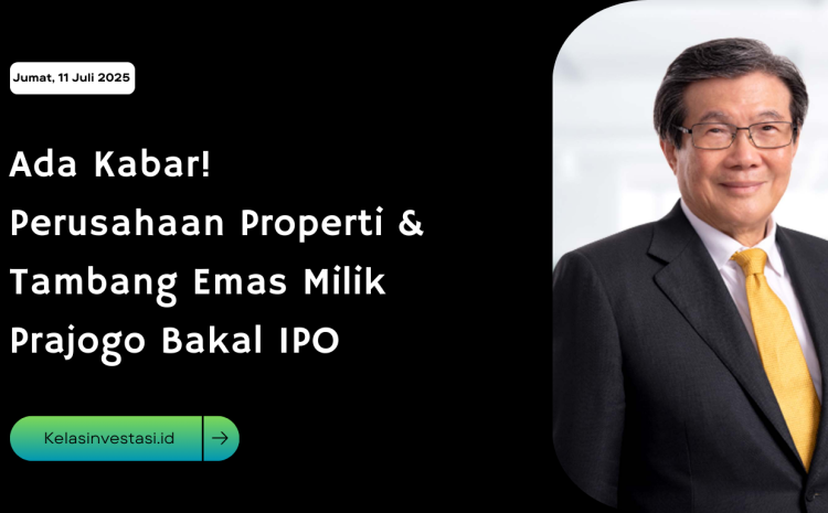  Ada Kabar! Perusahaan Properti & Tambang Emas Milik Prajogo Bakal IPO