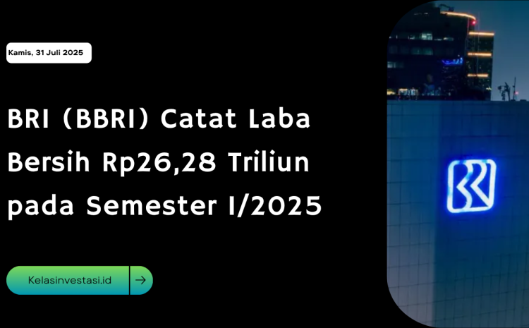  BRI (BBRI) Catat Laba Bersih Rp26,28 Triliun pada Semester I/2025