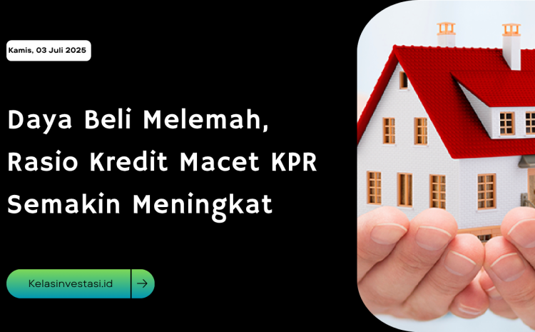  Daya Beli Melemah, Rasio Kredit Macet KPR Semakin Meningkat