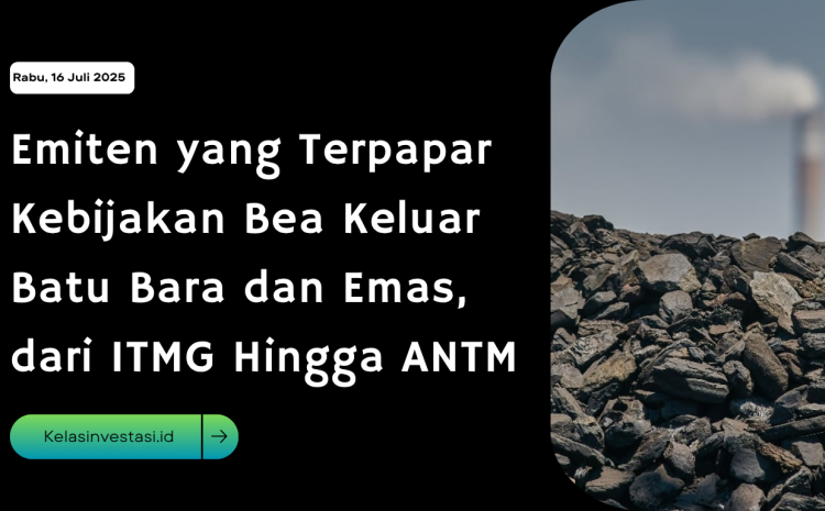  Emiten yang Terpapar Kebijakan Bea Keluar Batu Bara dan Emas, dari ITMG Hingga ANTM