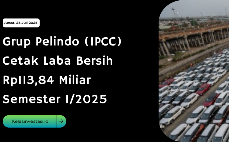  Grup Pelindo (IPCC) Cetak Laba Bersih Rp113,84 Miliar Semester I/2025