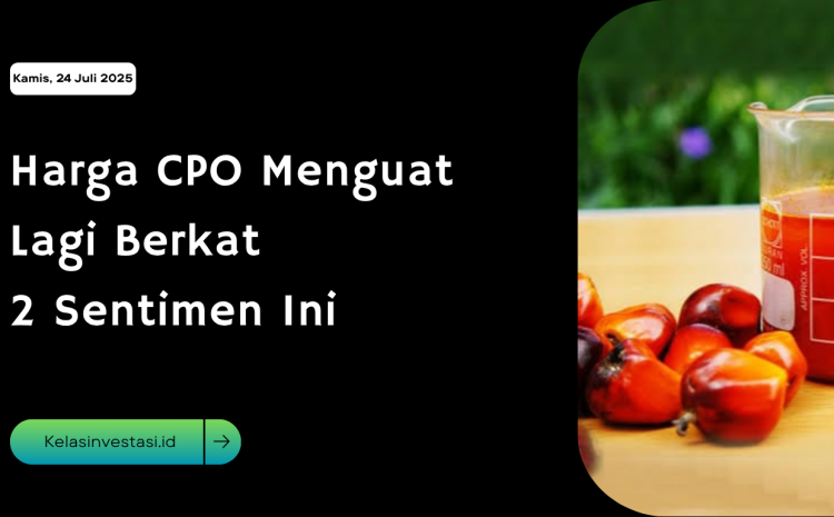  Harga CPO Menguat Lagi Berkat 2 Sentimen Ini
