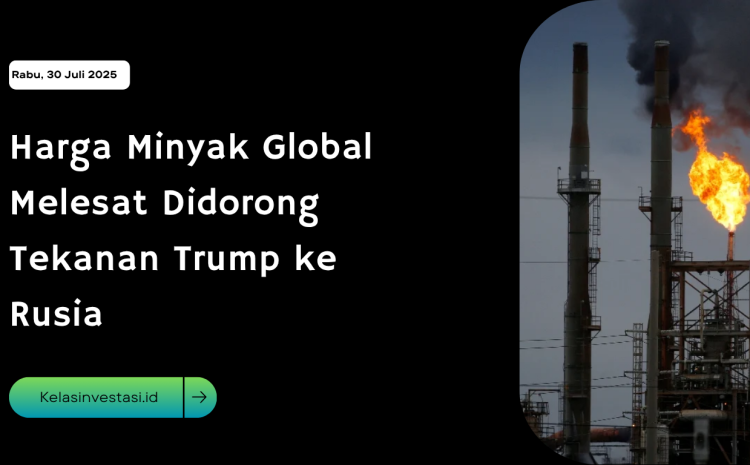  Harga Minyak Global Melesat Didorong Tekanan Trump ke Rusia