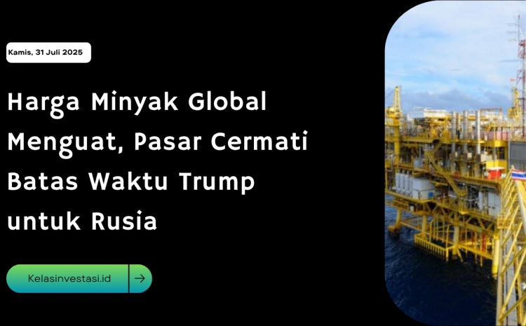  Harga Minyak Global Menguat, Pasar Cermati Batas Waktu Trump untuk Rusia