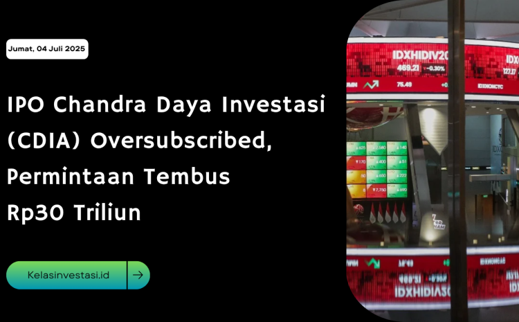  IPO Chandra Daya Investasi (CDIA) Oversubscribed, Permintaan Tembus Rp30 Triliun