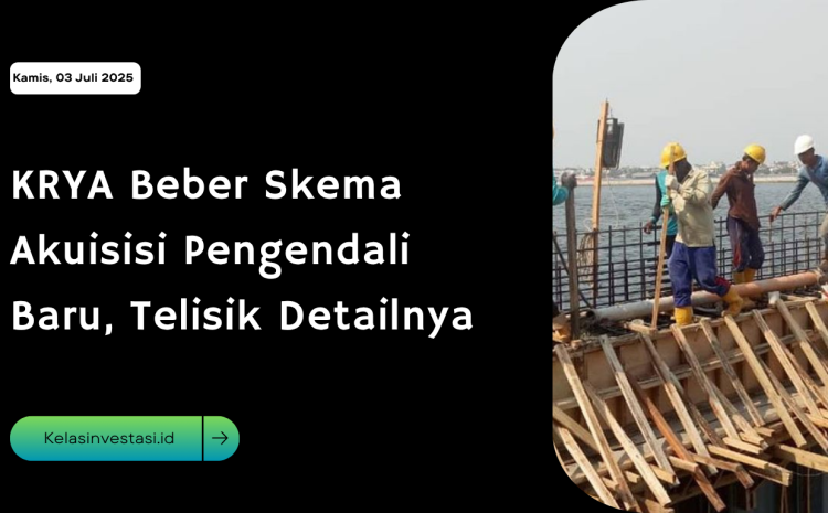  KRYA Beber Skema Akuisisi Pengendali Baru, Telisik Detailnya