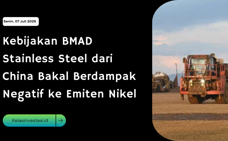  Kebijakan BMAD Stainless Steel dari China Bakal Berdampak Negatif ke Emiten Nikel