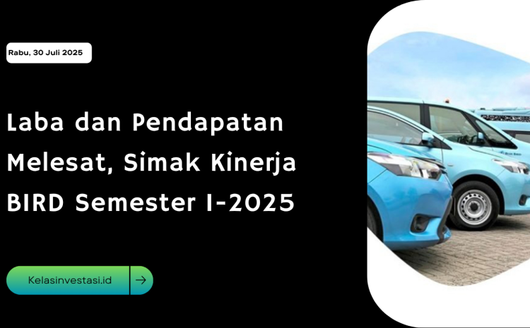  Laba dan Pendapatan Melesat, Simak Kinerja BIRD Semester I-2025