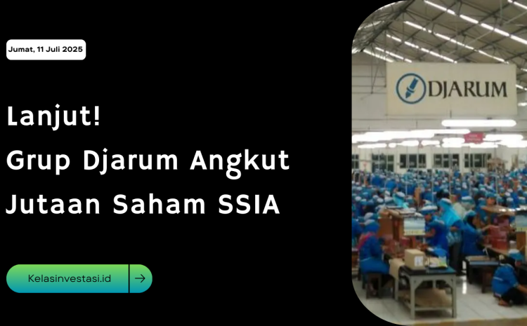  Lanjut! Grup Djarum Angkut Jutaan Saham SSIA