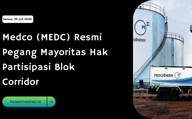  Medco (MEDC) Resmi Pegang Mayoritas Hak Partisipasi Blok Corridor