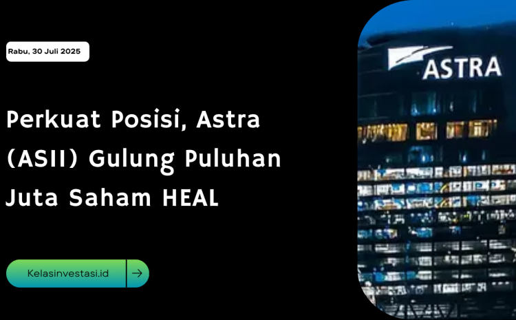  Perkuat Posisi, Astra (ASII) Gulung Puluhan Juta Saham HEAL