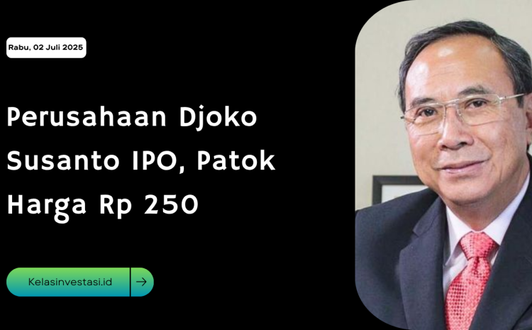  Perusahaan Djoko Susanto IPO, Patok Harga Rp 250