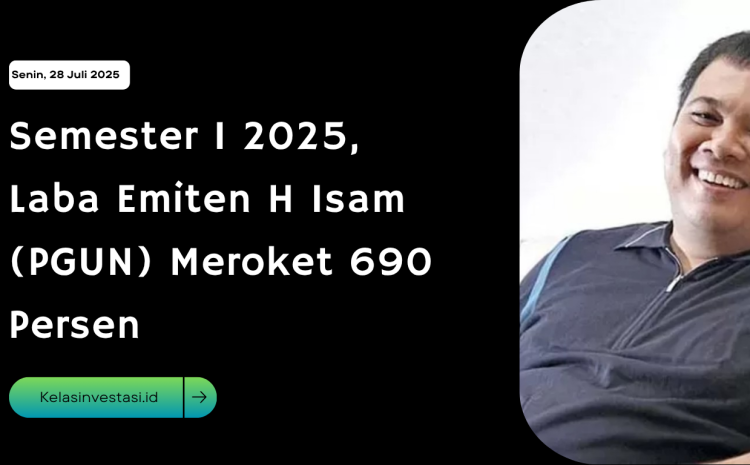  Semester I 2025, Laba Emiten H Isam (PGUN) Meroket 690 Persen