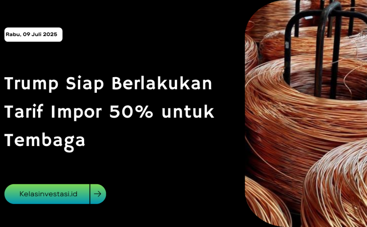  Trump Siap Berlakukan Tarif Impor 50% untuk Tembaga