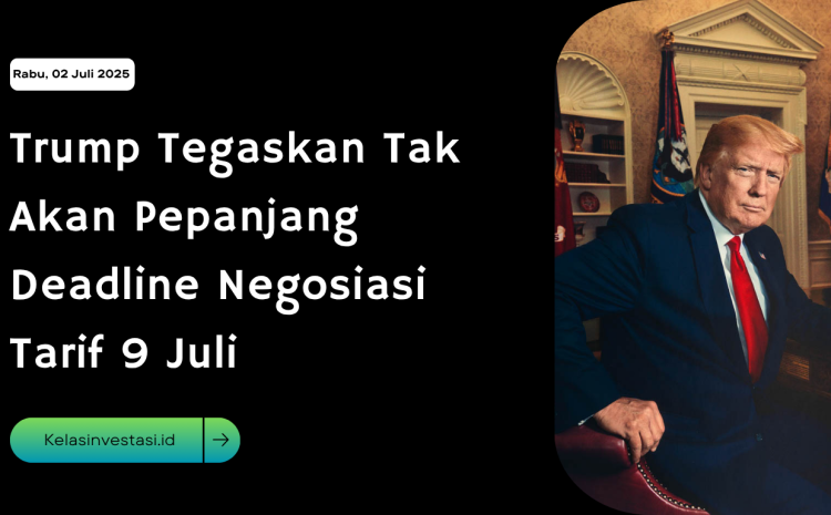  Trump Tegaskan Tak Akan Pepanjang Deadline Negosiasi Tarif 9 Juli