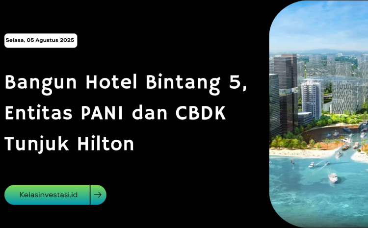 Bangun Hotel Bintang 5, Entitas PANI dan CBDK Tunjuk Hilton