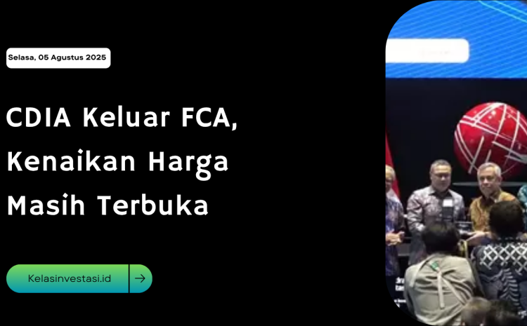  CDIA Keluar FCA, Kenaikan Harga Masih Terbuka