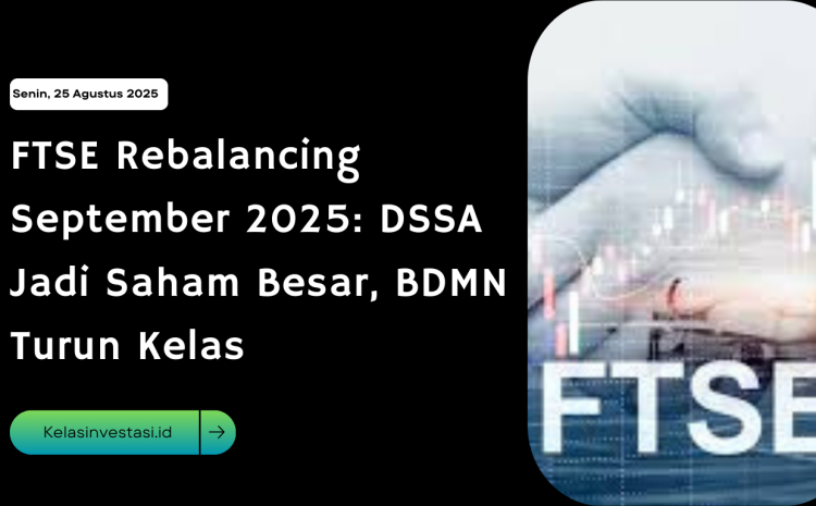  FTSE Rebalancing September 2025: DSSA Jadi Saham Besar, BDMN Turun Kelas
