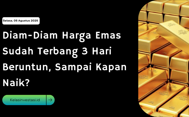  Diam-Diam Harga Emas Sudah Terbang 3 Hari Beruntun, Sampai Kapan Naik?