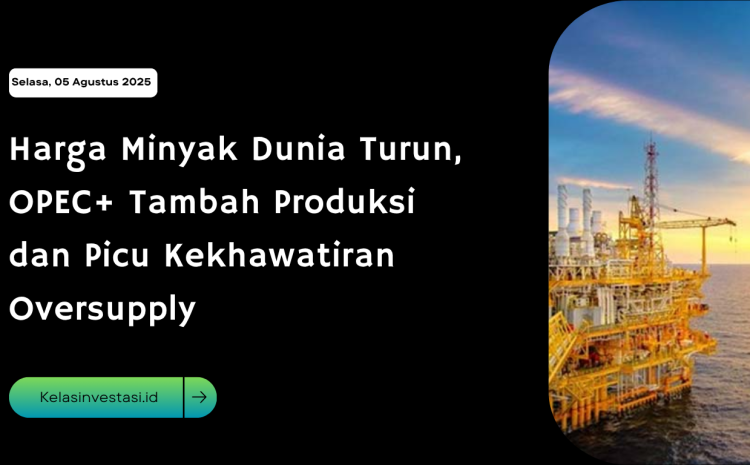  Harga Minyak Dunia Turun, OPEC+ Tambah Produksi dan Picu Kekhawatiran Oversupply