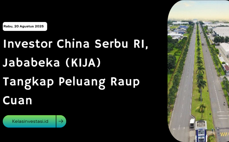  Investor China Serbu RI, Jababeka (KIJA) Tangkap Peluang Raup Cuan