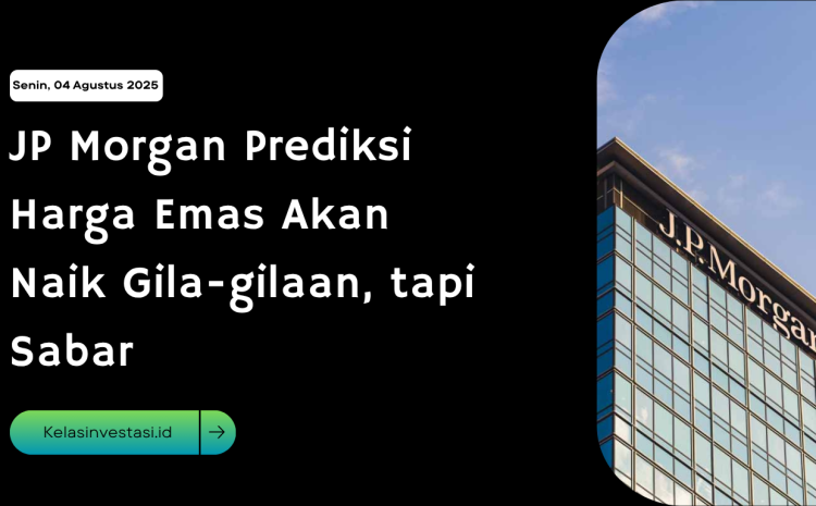  JP Morgan Prediksi Harga Emas Akan Naik Gila-gilaan, tapi Sabar