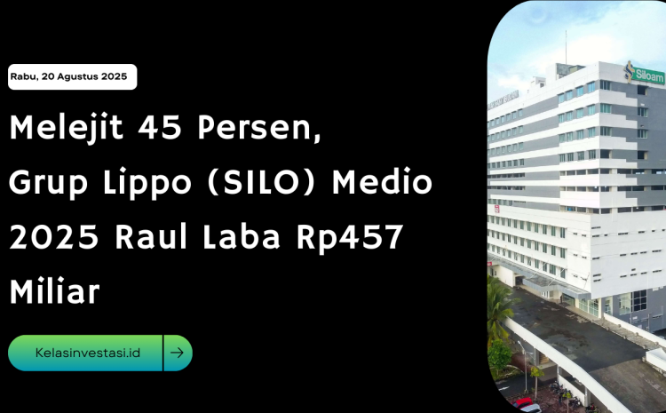  Melejit 45 Persen, Grup Lippo (SILO) Medio 2025 Raul Laba Rp457 Miliar