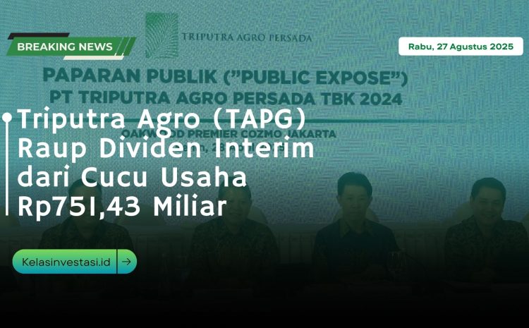  Triputra Agro (TAPG) Raup Dividen Interim dari Cucu Usaha Rp751,43 Miliar