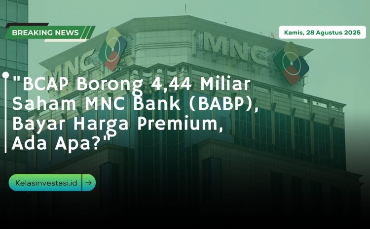  “BCAP Borong 4,44 Miliar Saham MNC Bank (BABP), Bayar Harga Premium, Ada Apa?”