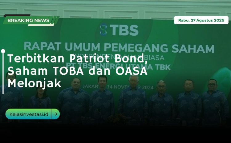  Terbitkan Patriot Bond, Saham TOBA dan OASA Melonjak