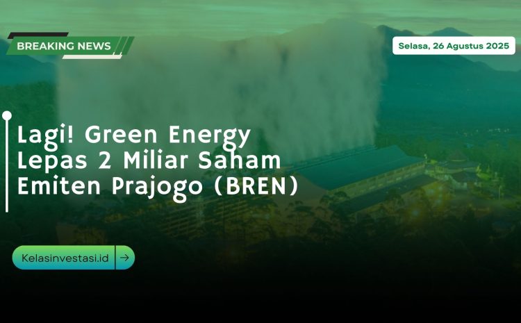 Lagi! Green Energy Lepas 2 Miliar Saham Emiten Prajogo (BREN)