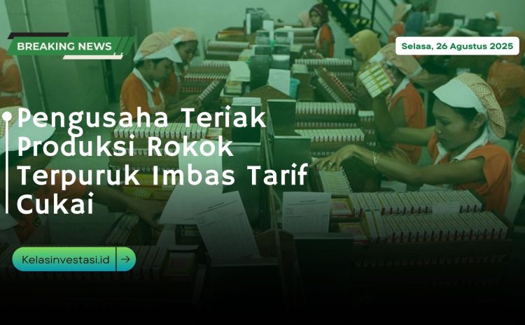  Pengusaha Teriak Produksi Rokok Terpuruk Imbas Tarif Cukai