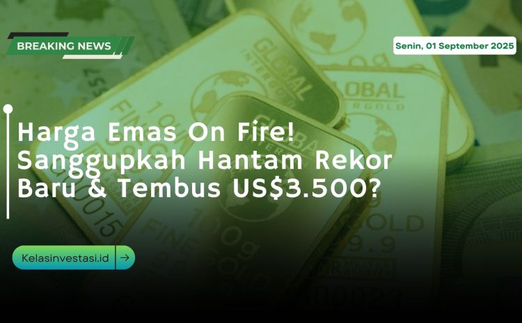  Harga Emas On Fire! Sanggupkah Hantam Rekor Baru & Tembus US$3.500?