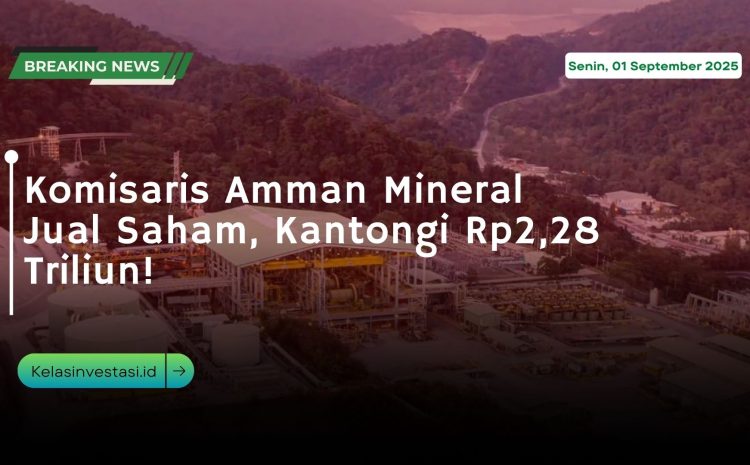  Komisaris Amman Mineral Jual Saham, Kantongi Rp2,28 Triliun!