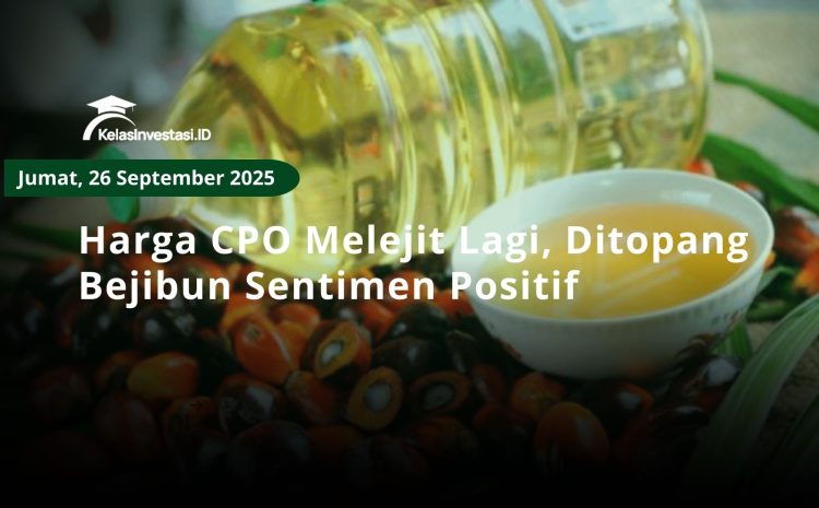  Harga CPO Melejit Lagi, Ditopang Bejibun Sentimen Positif