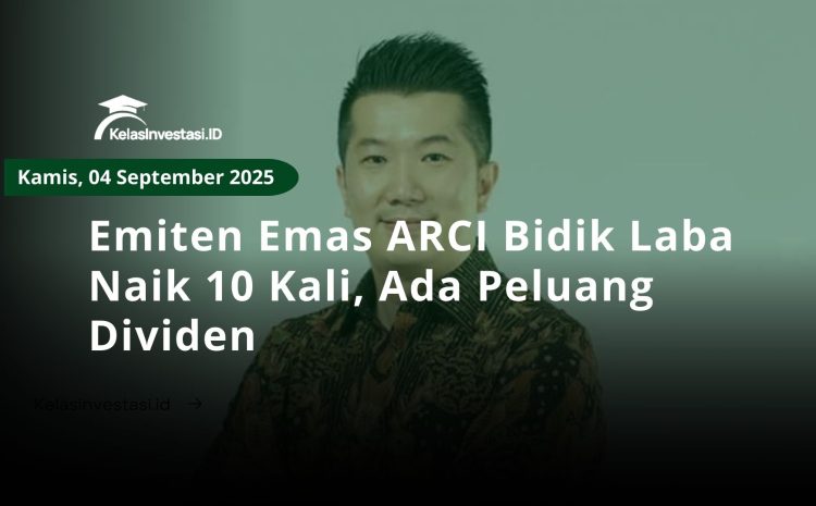  Emiten Emas ARCI Bidik Laba Naik 10 Kali, Ada Peluang Dividen