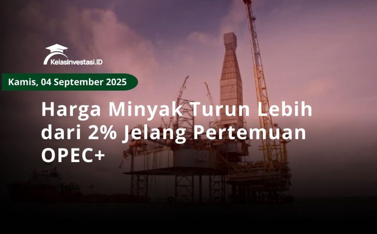  Harga Minyak Turun Lebih dari 2% Jelang Pertemuan OPEC+