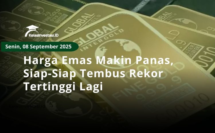  Harga Emas Makin Panas, Siap-Siap Tembus Rekor Tertinggi Lagi