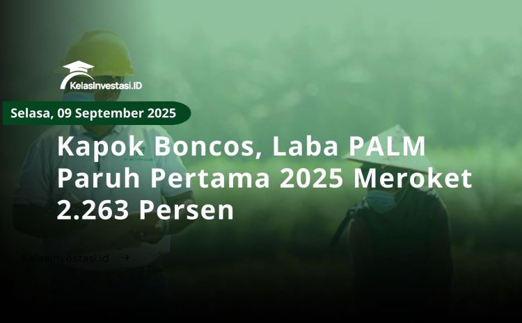  Kapok Boncos, Laba PALM Paruh Pertama 2025 Meroket 2.263 Persen